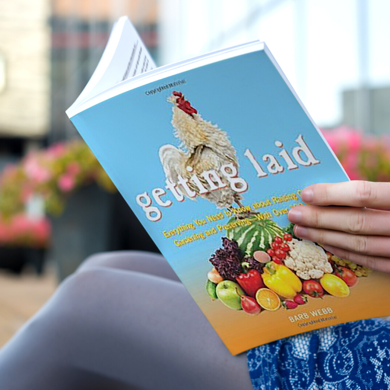 Getting Laid: Everything You Need to Know About Raising Chickens, Gardening and Preserving ― with Over 100 Recipes!